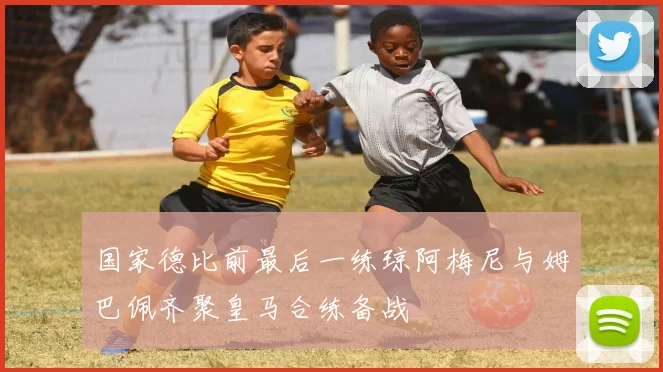 国家德比前最后一练琼阿梅尼与姆巴佩齐聚皇马合练备战